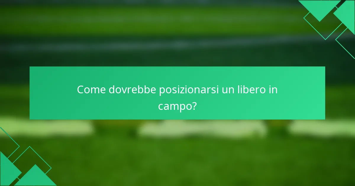 Come dovrebbe posizionarsi un libero in campo?