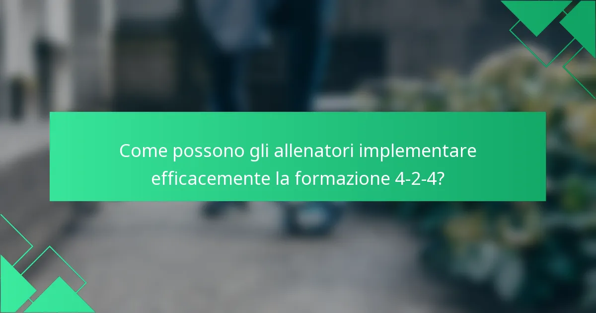 Come possono gli allenatori implementare efficacemente la formazione 4-2-4?