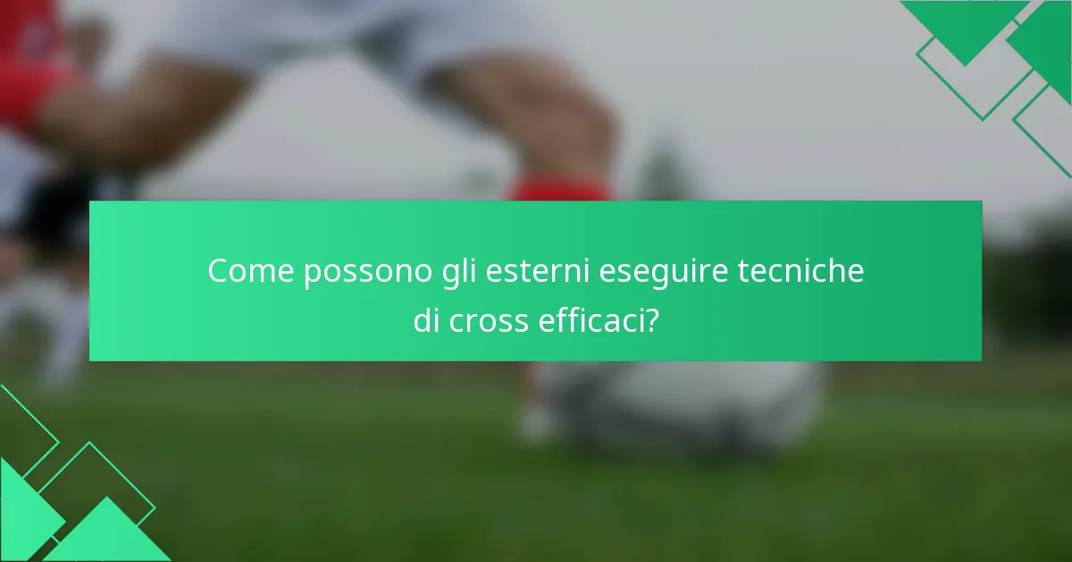Come possono gli esterni eseguire tecniche di cross efficaci?