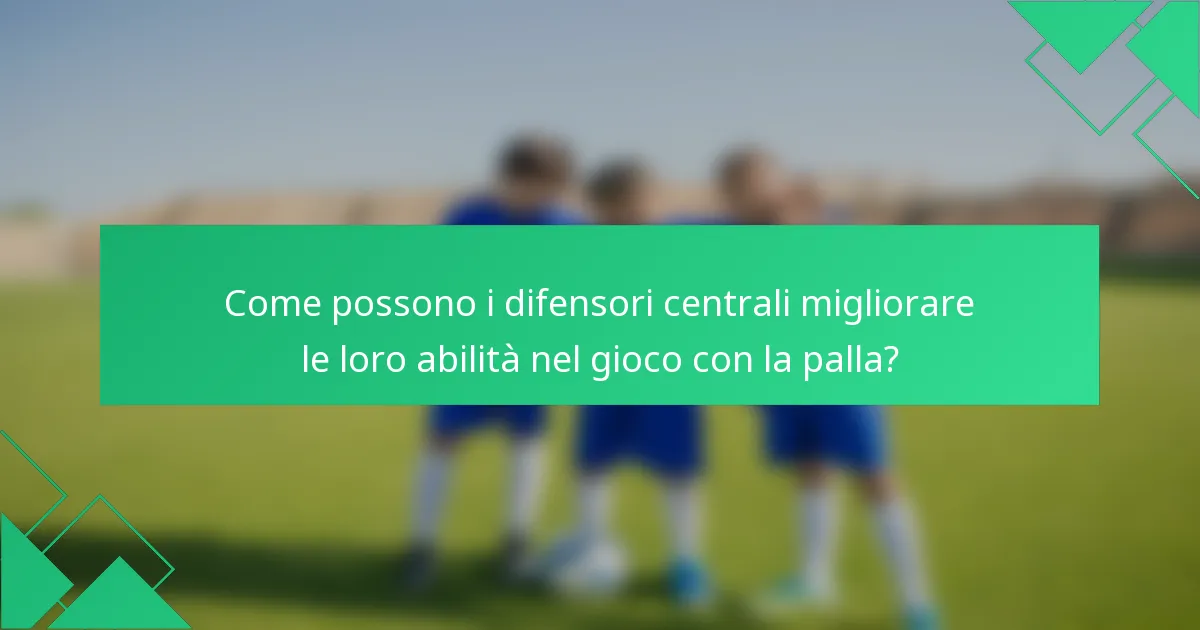 Come possono i difensori centrali migliorare le loro abilità nel gioco con la palla?