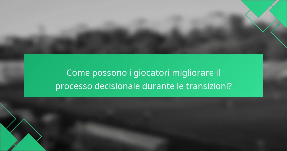 Come possono i giocatori migliorare il processo decisionale durante le transizioni?
