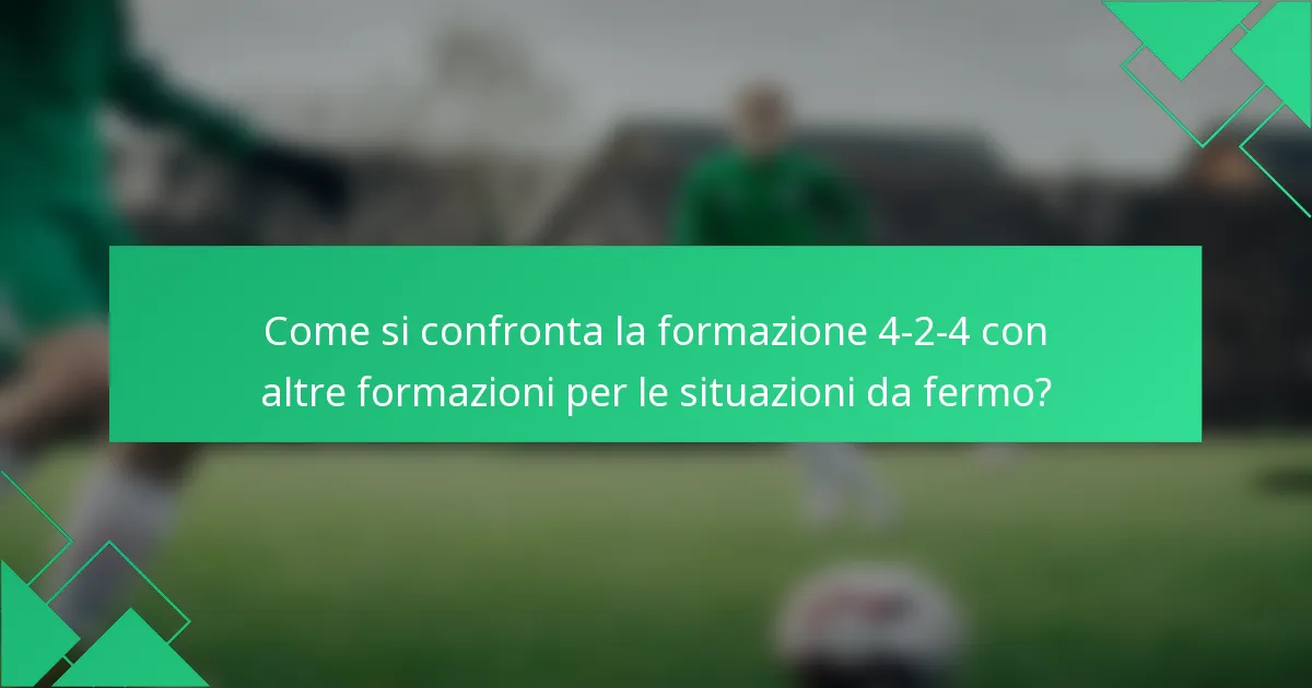 Come si confronta la formazione 4-2-4 con altre formazioni per le situazioni da fermo?