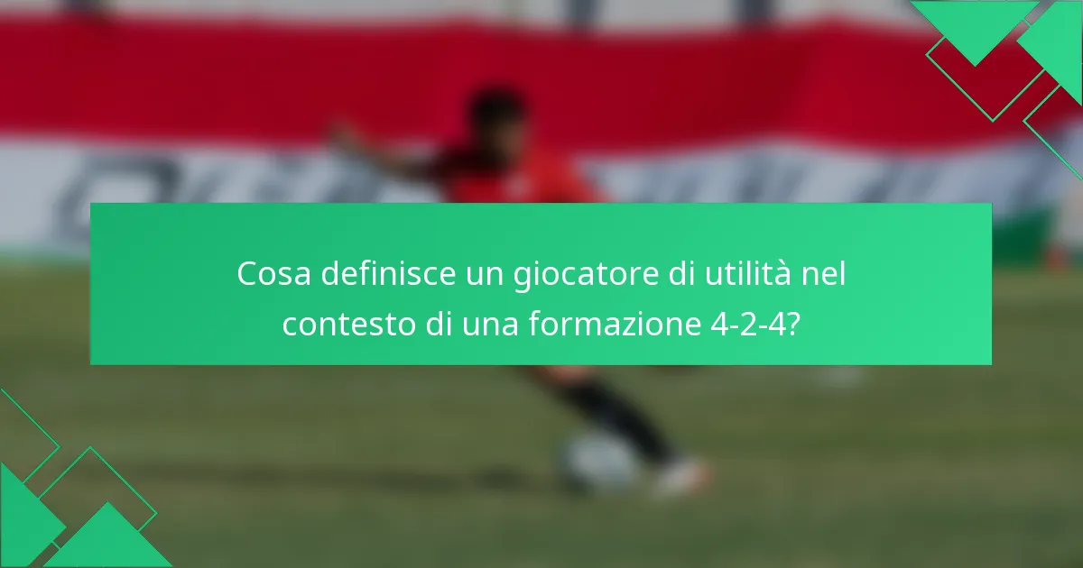 Cosa definisce un giocatore di utilità nel contesto di una formazione 4-2-4?