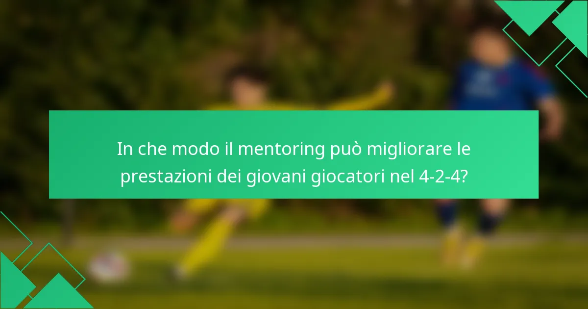 In che modo il mentoring può migliorare le prestazioni dei giovani giocatori nel 4-2-4?