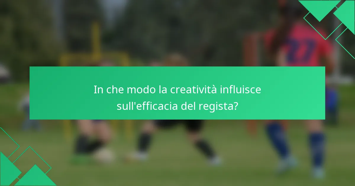 In che modo la creatività influisce sull'efficacia del regista?