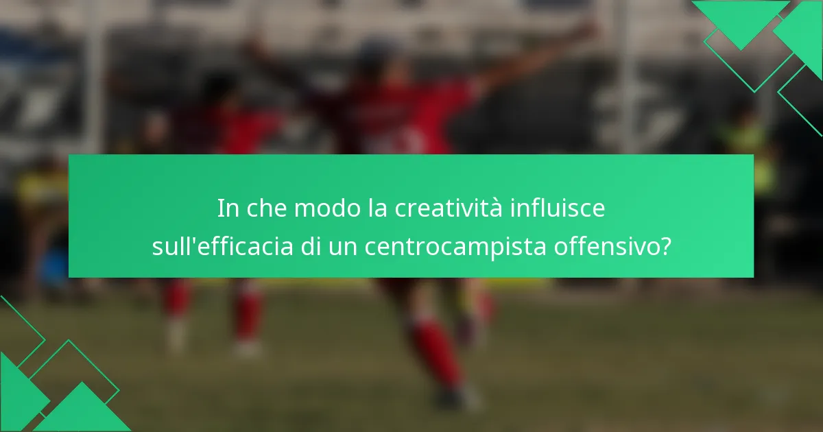 In che modo la creatività influisce sull'efficacia di un centrocampista offensivo?