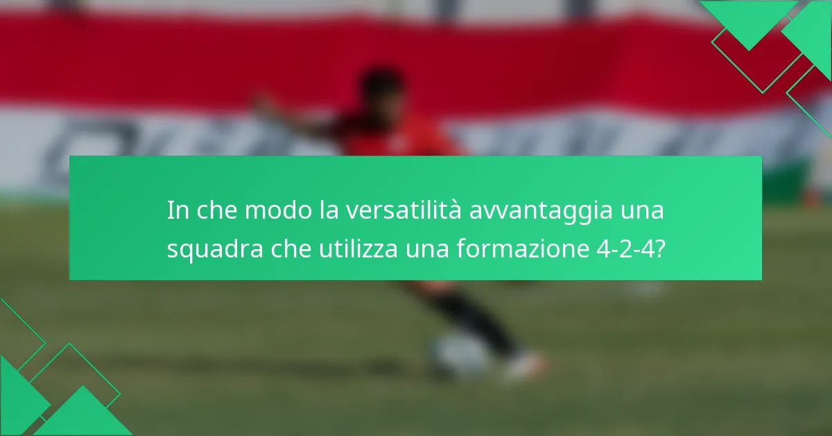In che modo la versatilità avvantaggia una squadra che utilizza una formazione 4-2-4?
