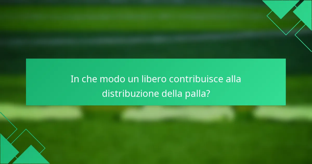 In che modo un libero contribuisce alla distribuzione della palla?
