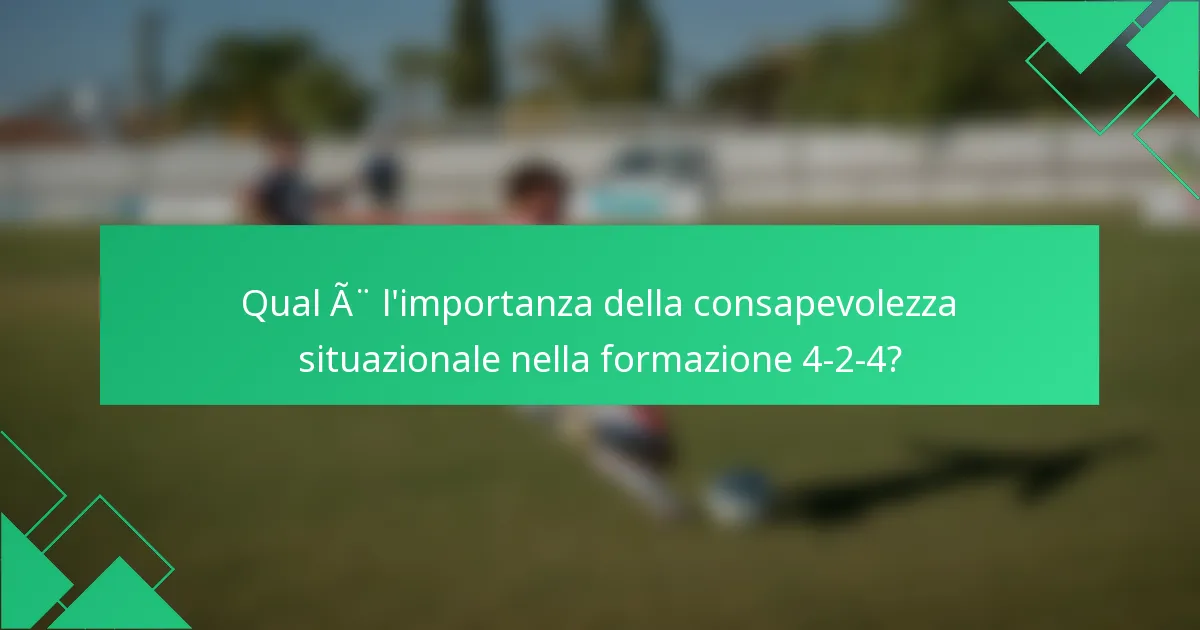 Qual è l'importanza della consapevolezza situazionale nella formazione 4-2-4?