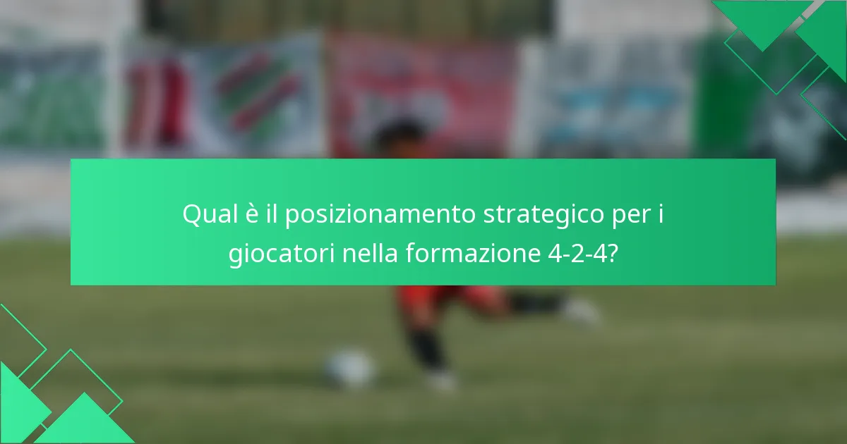Qual è il posizionamento strategico per i giocatori nella formazione 4-2-4?