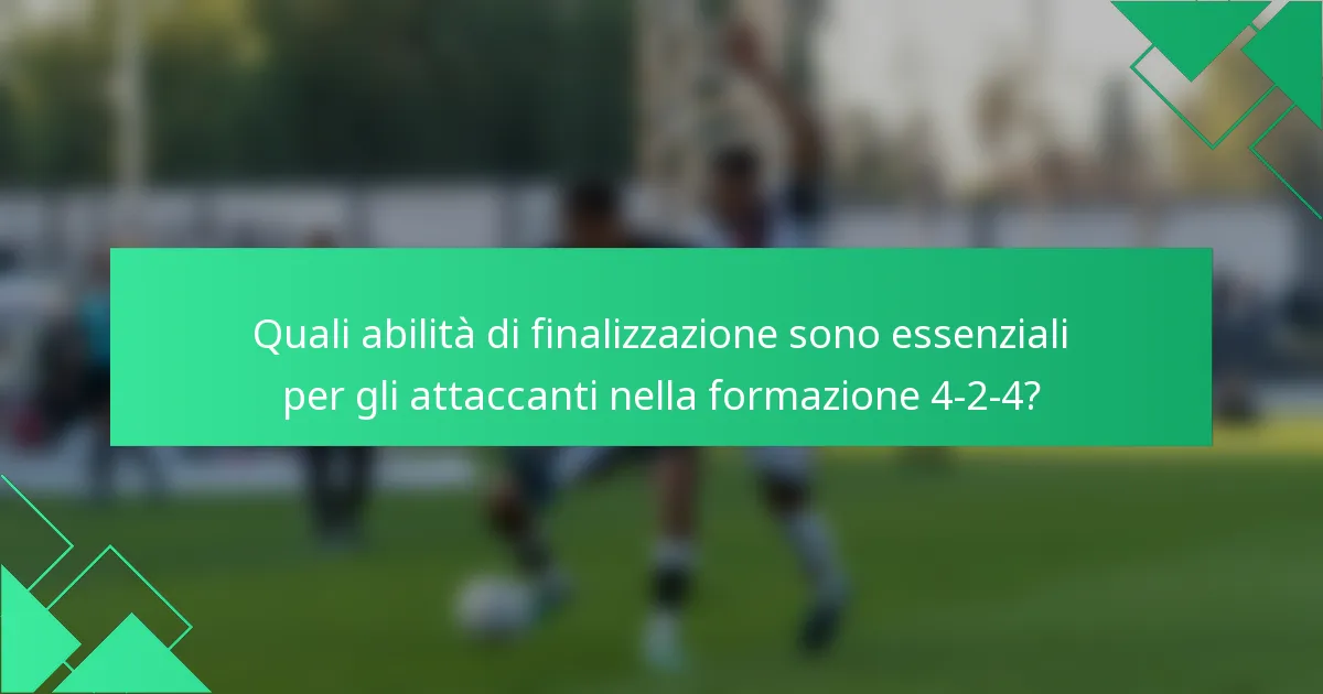 Quali abilità di finalizzazione sono essenziali per gli attaccanti nella formazione 4-2-4?