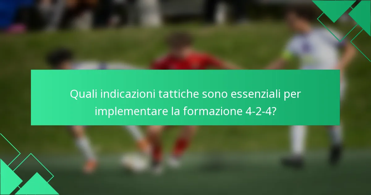 Quali indicazioni tattiche sono essenziali per implementare la formazione 4-2-4?