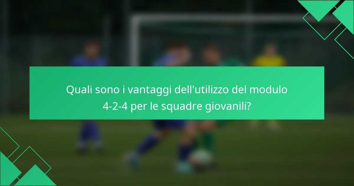 Quali sono i vantaggi dell'utilizzo del modulo 4-2-4 per le squadre giovanili?