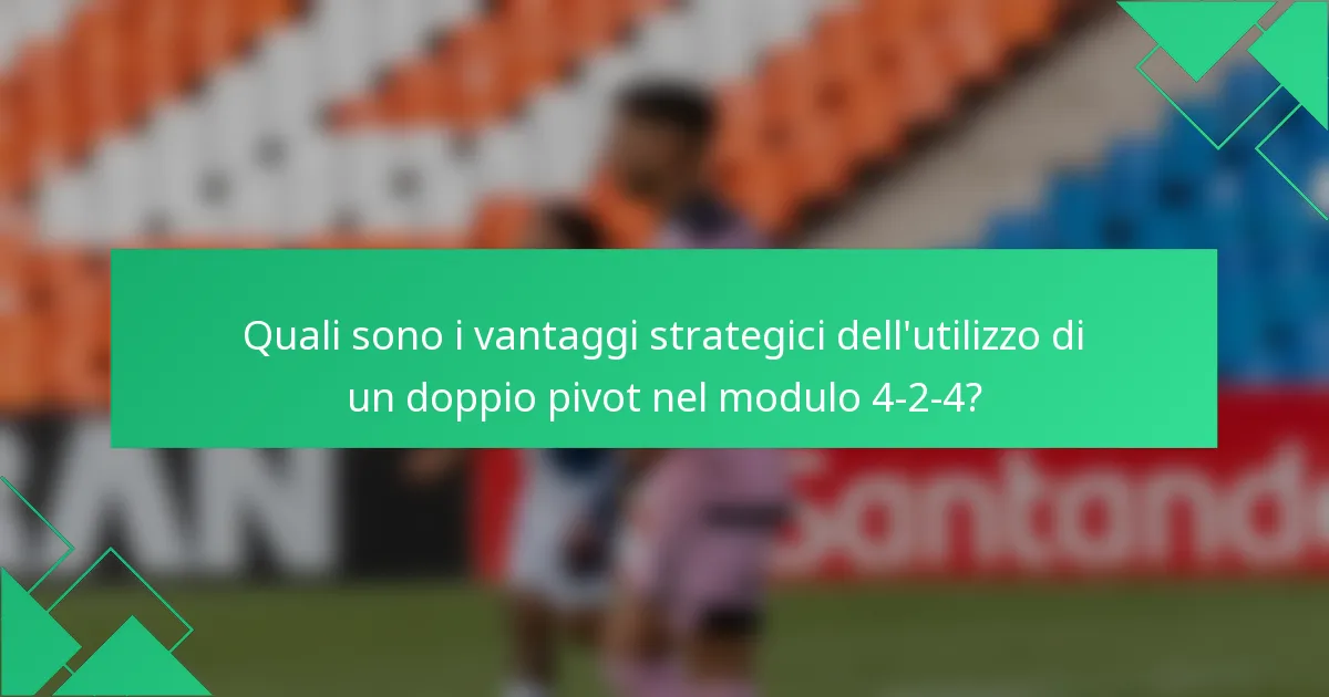 Quali sono i vantaggi strategici dell'utilizzo di un doppio pivot nel modulo 4-2-4?
