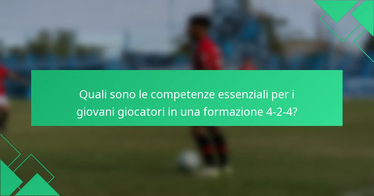 Quali sono le competenze essenziali per i giovani giocatori in una formazione 4-2-4?