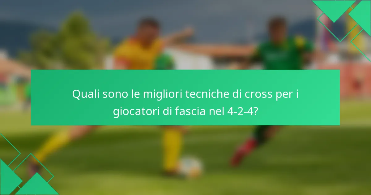 Quali sono le migliori tecniche di cross per i giocatori di fascia nel 4-2-4?