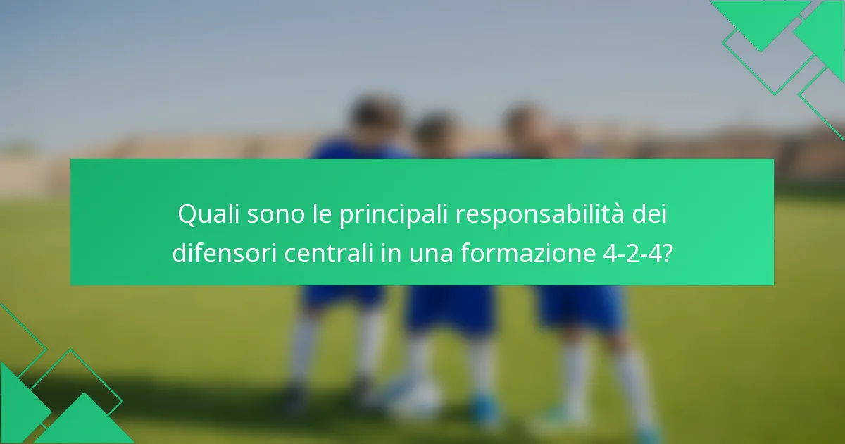 Quali sono le principali responsabilità dei difensori centrali in una formazione 4-2-4?