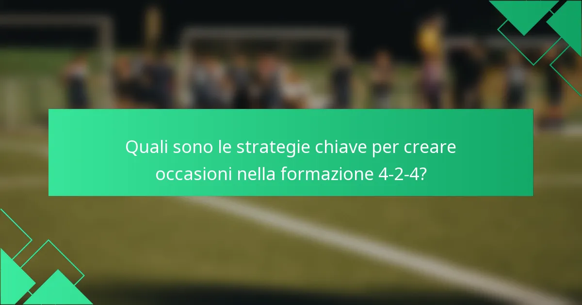 Quali sono le strategie chiave per creare occasioni nella formazione 4-2-4?