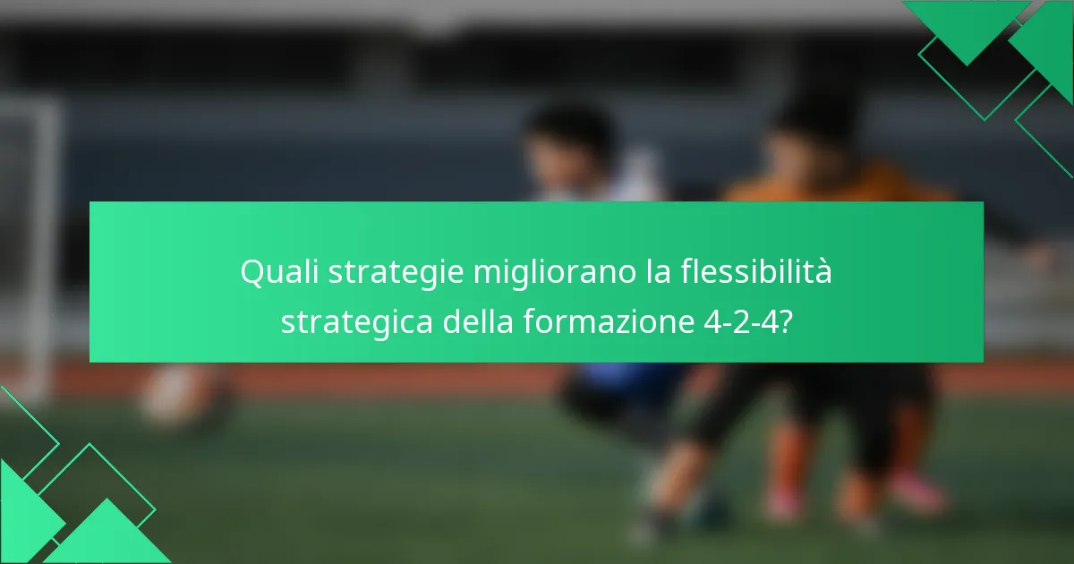 Quali strategie migliorano la flessibilità strategica della formazione 4-2-4?