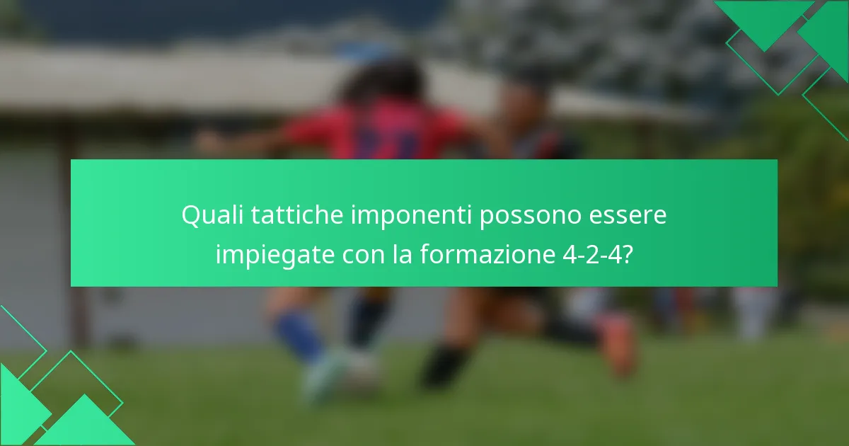 Quali tattiche imponenti possono essere impiegate con la formazione 4-2-4?