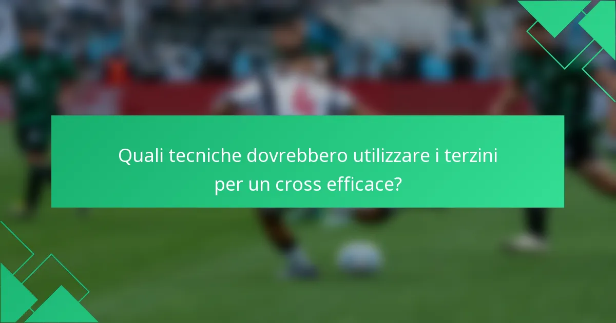 Quali tecniche dovrebbero utilizzare i terzini per un cross efficace?